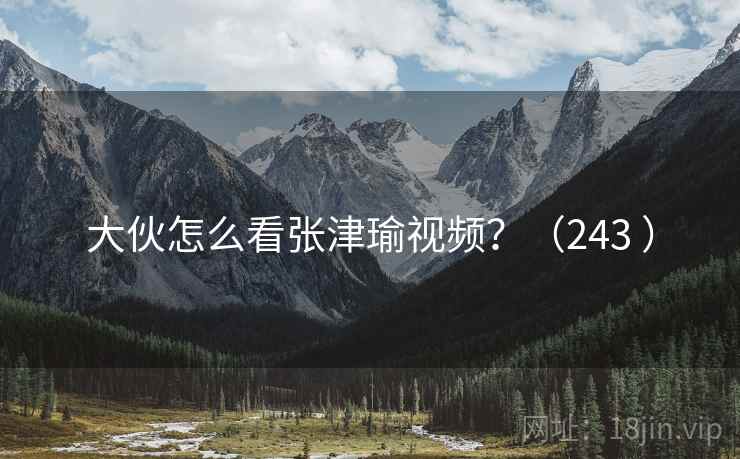 大伙怎么看张津瑜视频？（243 ）  第2张