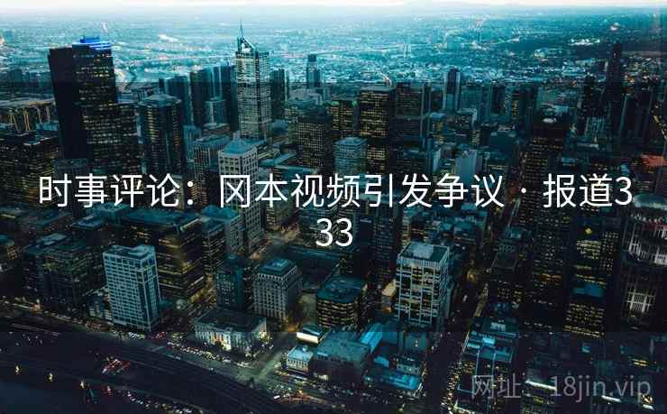 时事评论：冈本视频引发争议 · 报道333