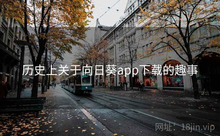 历史上关于向日葵app下载的趣事  第2张